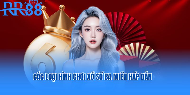 Các loại hình chơi xổ số ba miền hấp dẫn