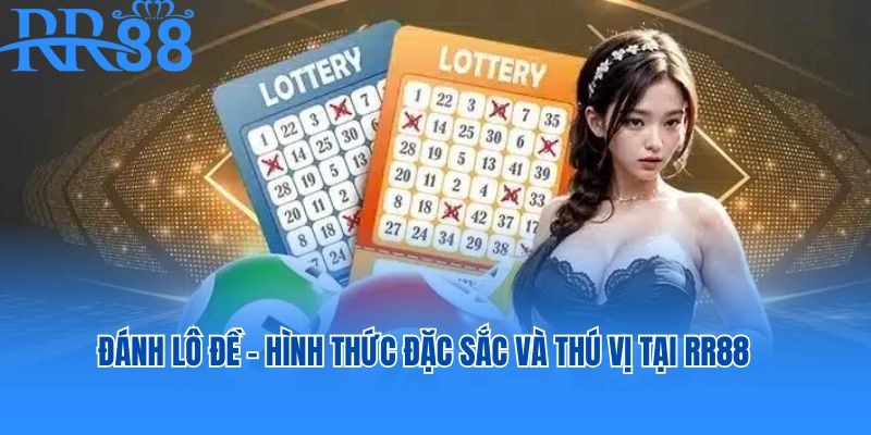 Đánh lô đề - hình thức đặc sắc và thú vị tại RR88
